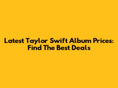 Latest Taylor Swift Album Prices: Find The Best Deals