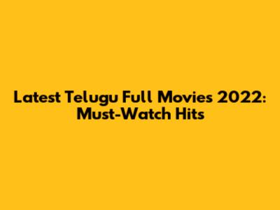 Latest Telugu Full Movies 2022: Must-Watch Hits