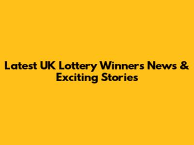 Latest UK Lottery Winners News & Exciting Stories