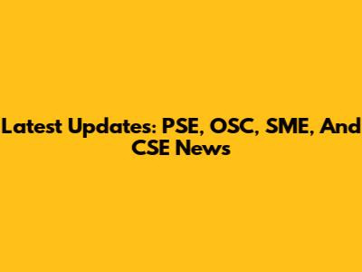 Latest Updates: PSE, OSC, SME, And CSE News