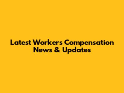 Latest Workers' Compensation News & Updates
