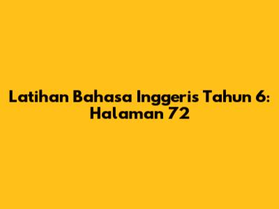 Latihan Bahasa Inggeris Tahun 6: Halaman 72