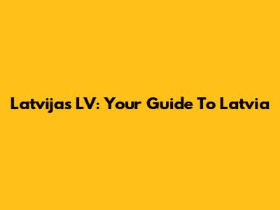 Latvijas LV: Your Guide To Latvia