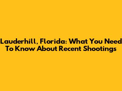 Lauderhill, Florida: What You Need To Know About Recent Shootings