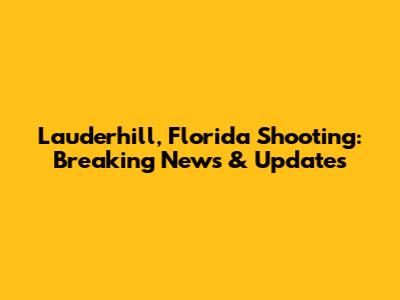 Lauderhill, Florida Shooting: Breaking News & Updates