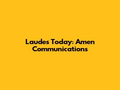 Laudes Today: Amen Communications