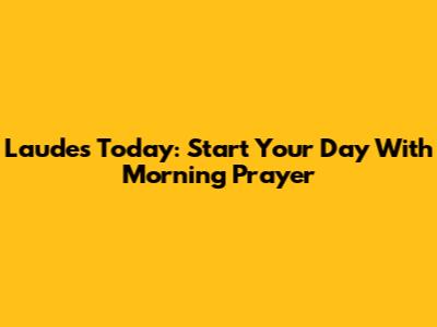 Laudes Today: Start Your Day With Morning Prayer