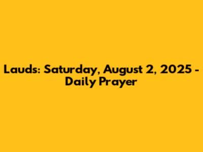 Lauds: Saturday, August 2, 2025 - Daily Prayer