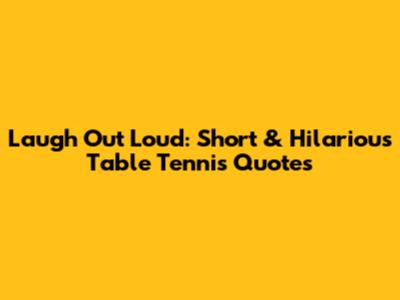 Laugh Out Loud: Short & Hilarious Table Tennis Quotes