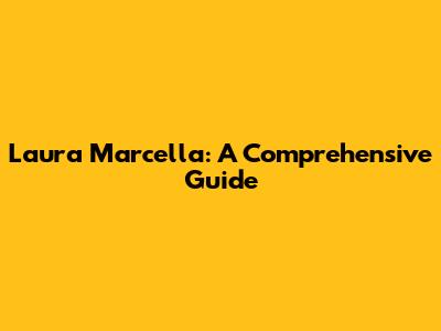 Laura Marcella: A Comprehensive Guide