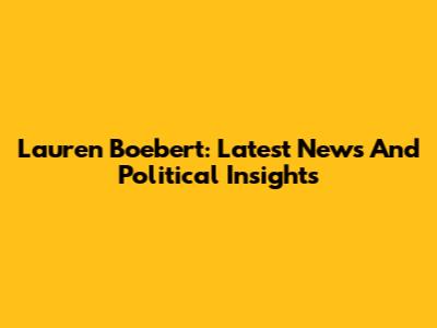 Lauren Boebert: Latest News And Political Insights
