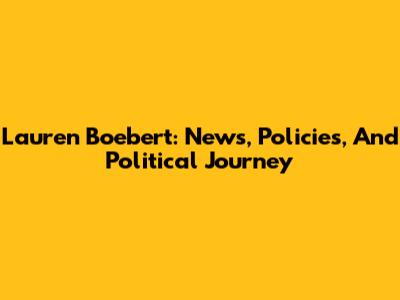 Lauren Boebert: News, Policies, And Political Journey