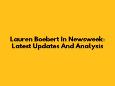 Lauren Boebert In Newsweek: Latest Updates And Analysis