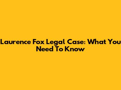 Laurence Fox Legal Case: What You Need To Know