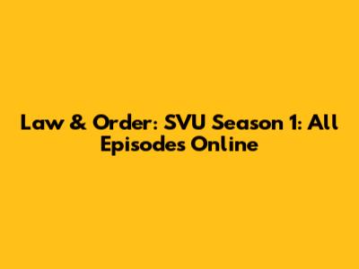 Law & Order: SVU Season 1: All Episodes Online