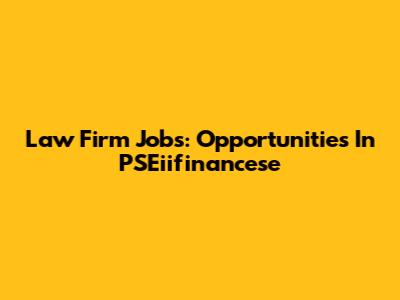 Law Firm Jobs: Opportunities In PSEiifinancese