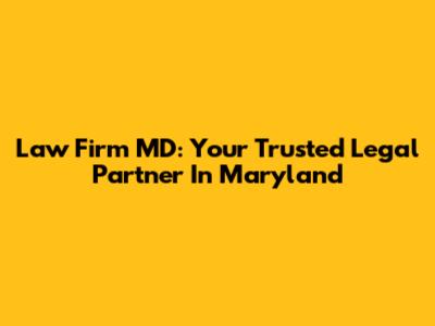 Law Firm MD: Your Trusted Legal Partner In Maryland