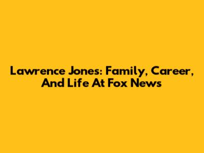 Lawrence Jones: Family, Career, And Life At Fox News