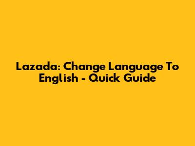 Lazada: Change Language To English - Quick Guide