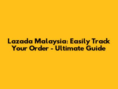 Lazada Malaysia: Easily Track Your Order - Ultimate Guide