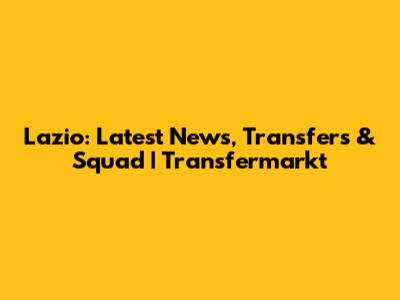 Lazio: Latest News, Transfers & Squad | Transfermarkt
