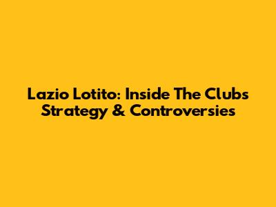 Lazio Lotito: Inside The Club's Strategy & Controversies