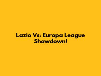 Lazio Vs: Europa League Showdown!