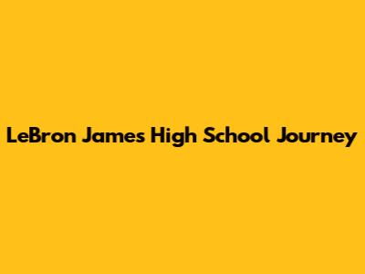 LeBron James' High School Journey