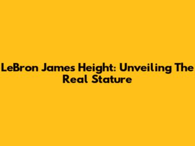 LeBron James Height: Unveiling The Real Stature