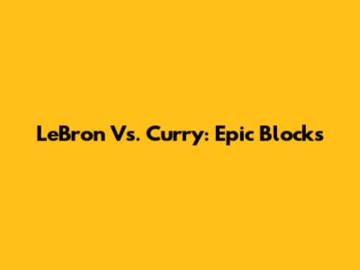 LeBron Vs. Curry: Epic Blocks