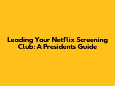 Leading Your Netflix Screening Club: A President's Guide