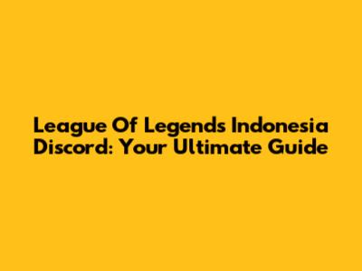 League Of Legends Indonesia Discord: Your Ultimate Guide