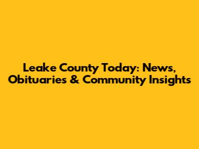 Leake County Today: News, Obituaries & Community Insights