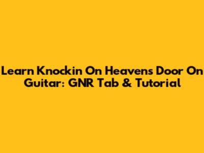 Learn 'Knockin' On Heaven's Door' On Guitar: GNR Tab & Tutorial