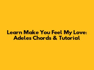 Learn 'Make You Feel My Love': Adele's Chords & Tutorial