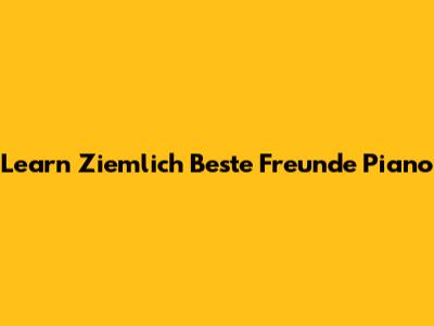 Learn 'Ziemlich Beste Freunde' Piano