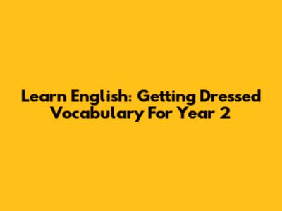 Learn English: Getting Dressed Vocabulary For Year 2