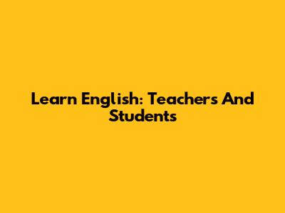 Learn English: Teachers And Students
