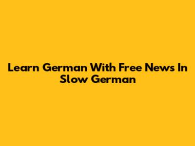 Learn German With Free News In Slow German