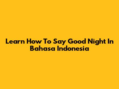 Learn How To Say Good Night In Bahasa Indonesia