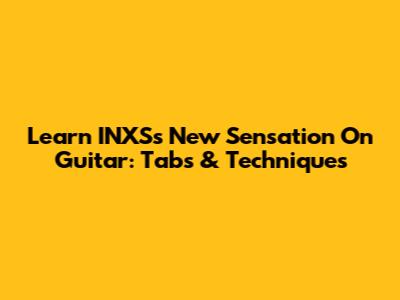 Learn INXS's 'New Sensation' On Guitar: Tabs & Techniques