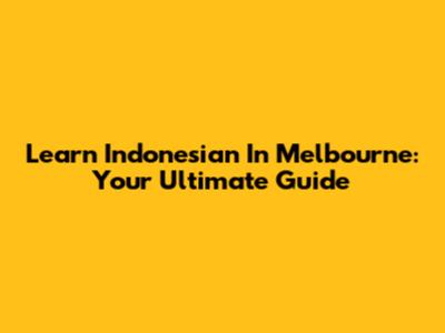 Learn Indonesian In Melbourne: Your Ultimate Guide