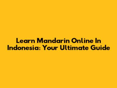 Learn Mandarin Online In Indonesia: Your Ultimate Guide
