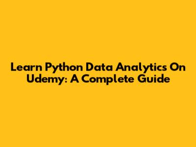 Learn Python Data Analytics On Udemy: A Complete Guide