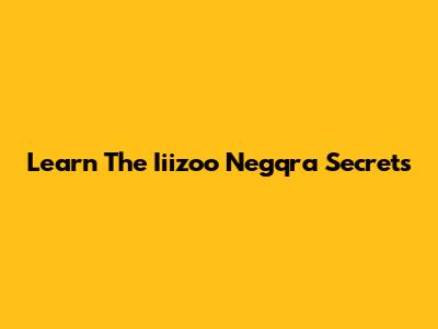 Learn The Iiizoo Negqra Secrets