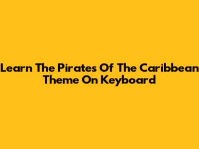 Learn The Pirates Of The Caribbean Theme On Keyboard