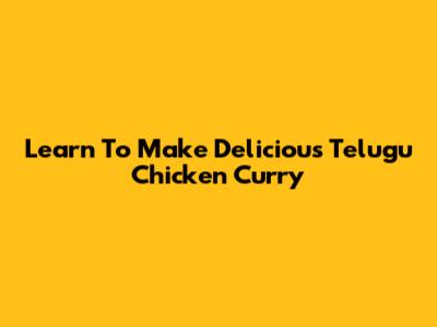 Learn To Make Delicious Telugu Chicken Curry