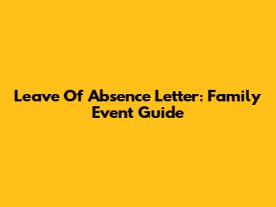 Leave Of Absence Letter: Family Event Guide