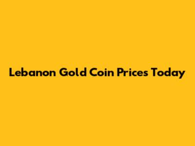 Lebanon Gold Coin Prices Today