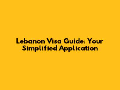 Lebanon Visa Guide: Your Simplified Application